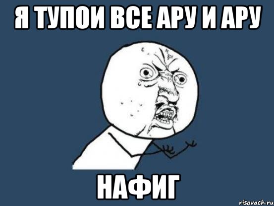 я тупои все ару и ару нафиг, Мем Ну почему