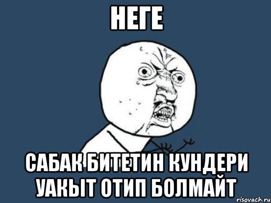 неге сабак битетин кундери уакыт отип болмайт, Мем Ну почему