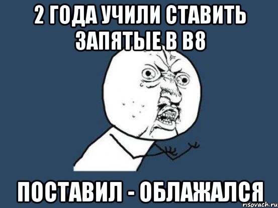 2 года учили ставить запятые в В8 Поставил - облажался, Мем Ну почему