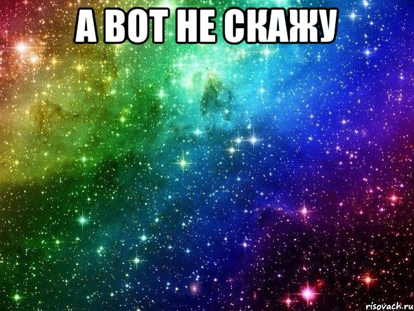 а вот не скажу 