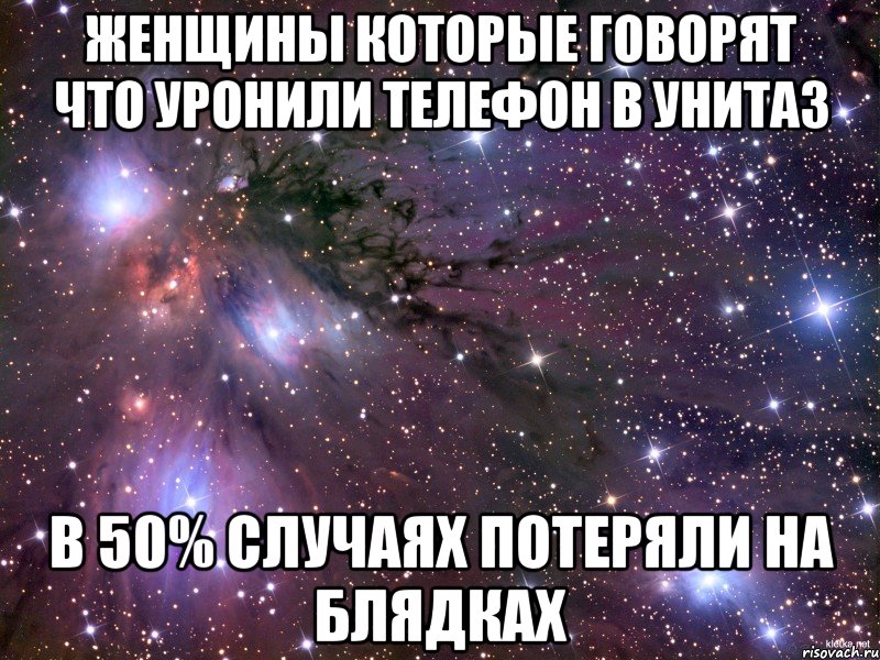 Женщины которые говорят что уронили телефон в унитаз в 50% случаях потеряли на блядках, Мем Космос