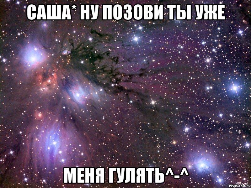 Саша* Ну позови ты уже Меня гулять^-^, Мем Космос