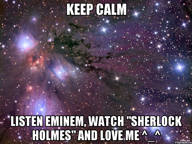 Keep calm Listen Eminem, Watch "Sherlock Holmes" and Love me ^_^, Мем Космос