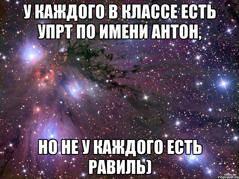 У каждого в классе есть упрт по имени АНТОН, Но не у каждого есть РАВИЛЬ), Мем Космос