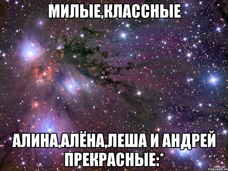 милые,классные алина,алёна,леша и андрей прекрасные:*, Мем Космос