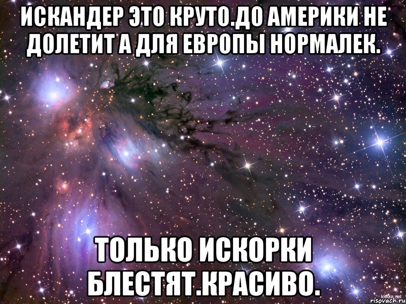 Искандер это круто.до америки не долетит а для европы нормалек. Только искорки блестят.красиво., Мем Космос