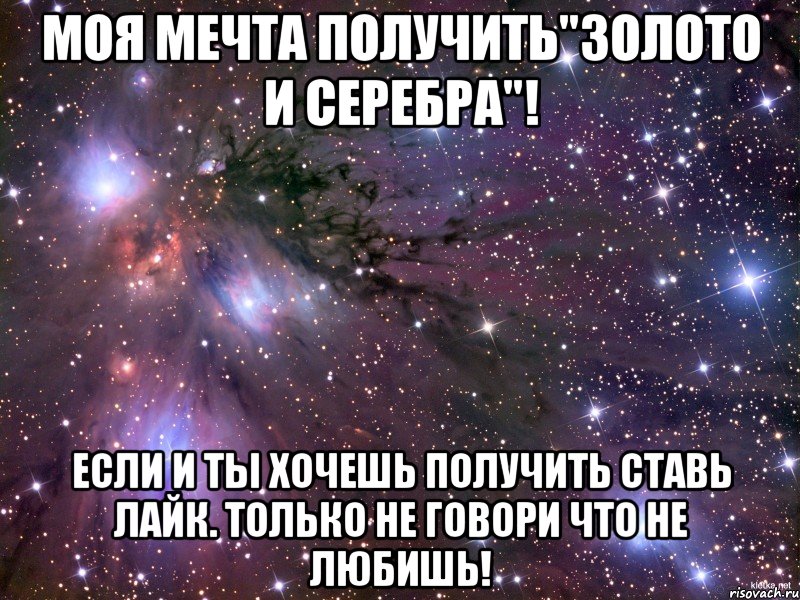 Моя мечта получить"золото и серебра"! Если и ты хочешь получить ставь лайк. Только не говори что не любишь!, Мем Космос