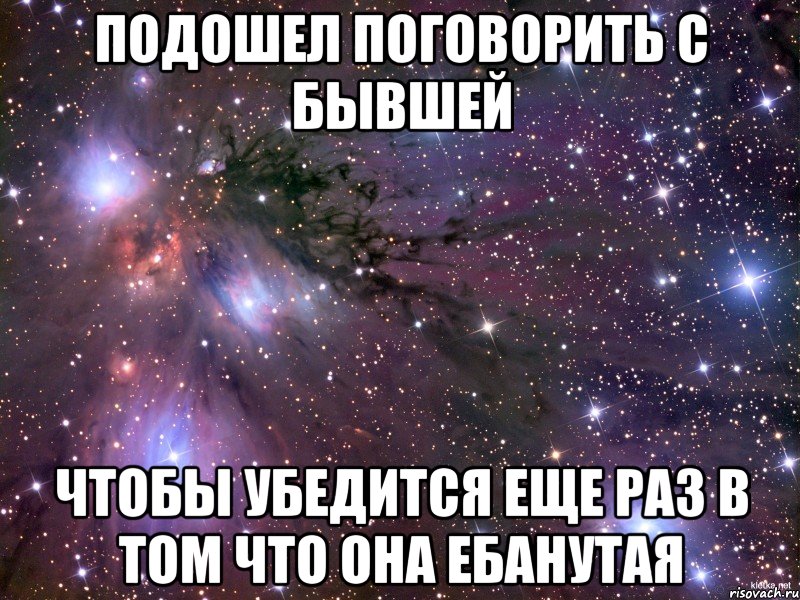 Подошел поговорить с бывшей чтобы убедится еще раз в том что она ебанутая, Мем Космос