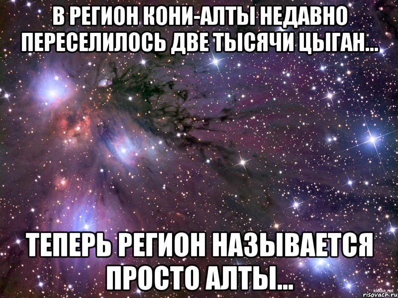 в регион Кони-Алты недавно переселилось две тысячи цыган... теперь регион называется просто Алты..., Мем Космос
