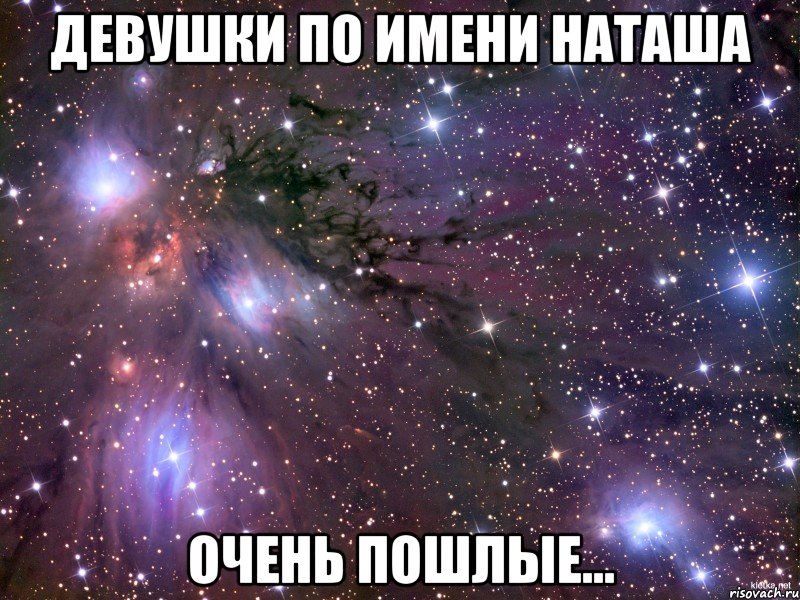 девушки по имени Наташа очень пошлые..., Мем Космос