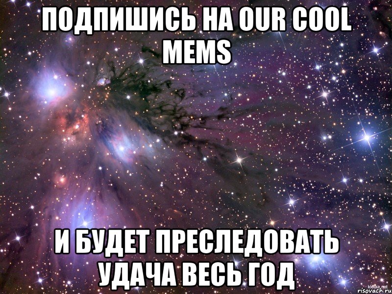 Подпишись на Our Cool Mems И будет преследовать удача весь год, Мем Космос