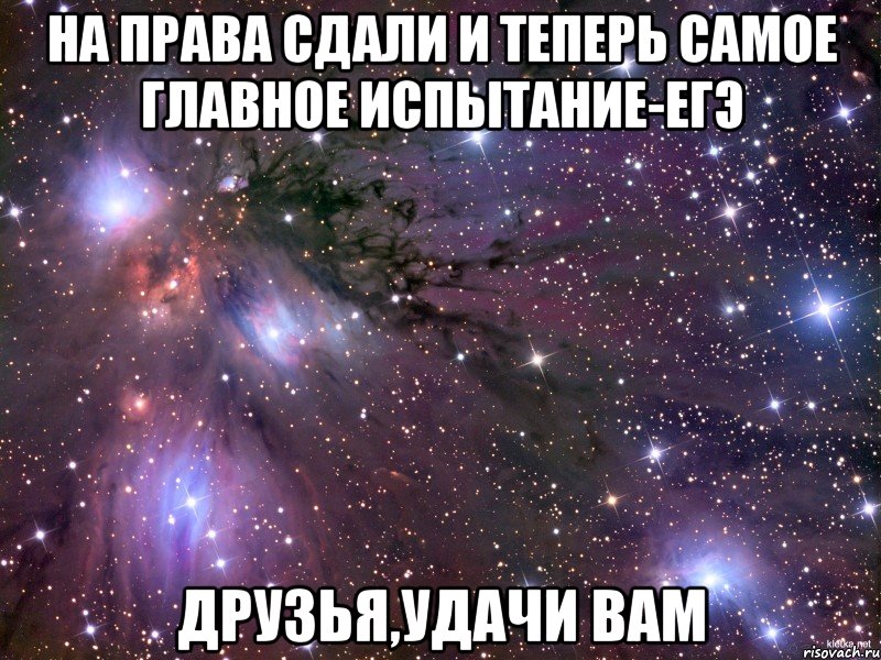 на права сдали и теперь самое главное испытание-ЕГЭ друзья,удачи вам, Мем Космос