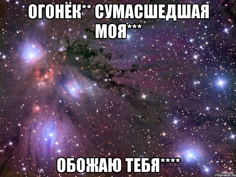 Огонёк** сумасшедшая моя*** Обожаю тебя****, Мем Космос