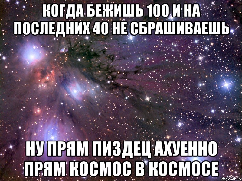 Когда бежишь 100 и на последних 40 не сбрашиваешь Ну прям пиздец ахуенно прям космос в космосе, Мем Космос