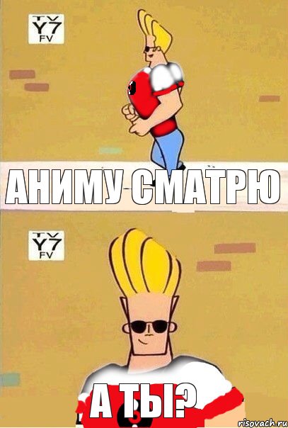 АНИМУ СМАТРЮ А ТЫ?