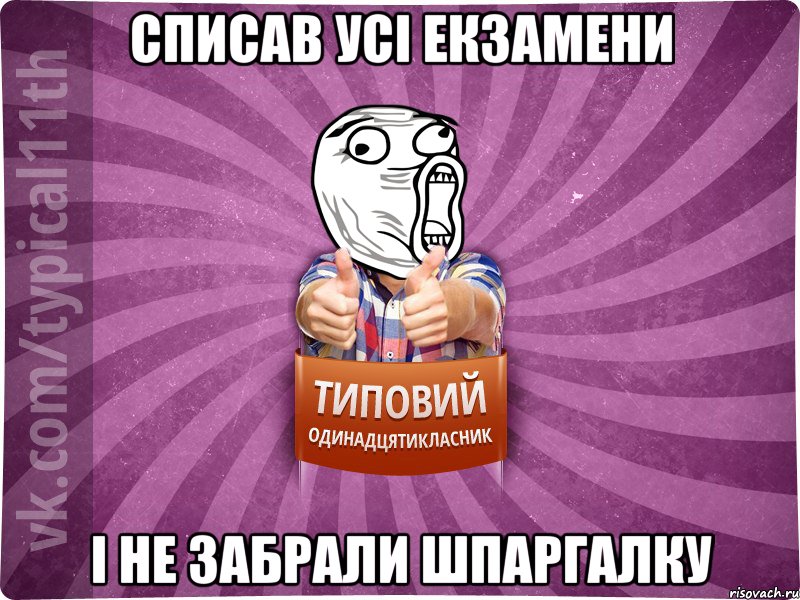 списав усі екзамени і не забрали шпаргалку