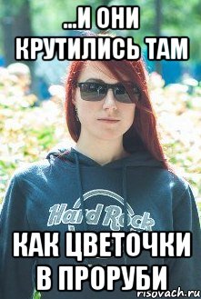 ...и они крутились там как цветочки в проруби
