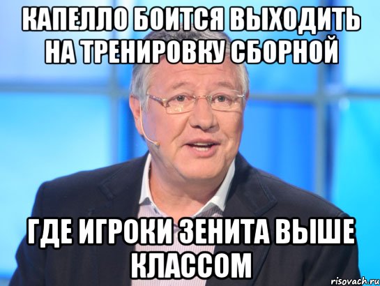 Капелло боится выходить на тренировку сборной где игроки зенита выше классом, Мем Орлов