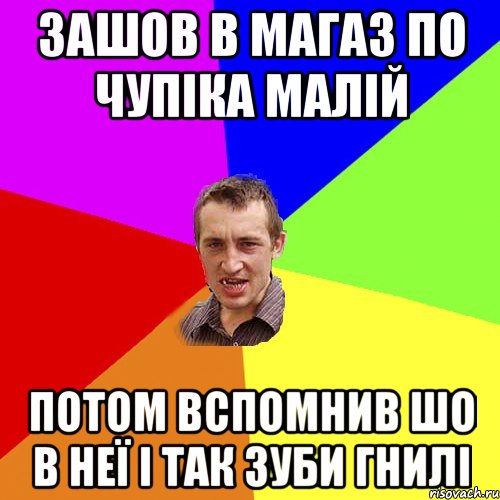 Зашов в магаз по чупіка малій Потом вспомнив шо в неї і так зуби гнилі, Мем Чоткий паца