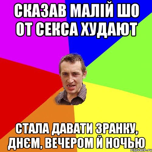 СКАЗАВ МАЛІЙ ШО ОТ СЕКСА ХУДАЮТ СТАЛА ДАВАТИ ЗРАНКУ, ДНєМ, ВЕЧЕРОМ Й НОЧЬЮ, Мем Чоткий паца