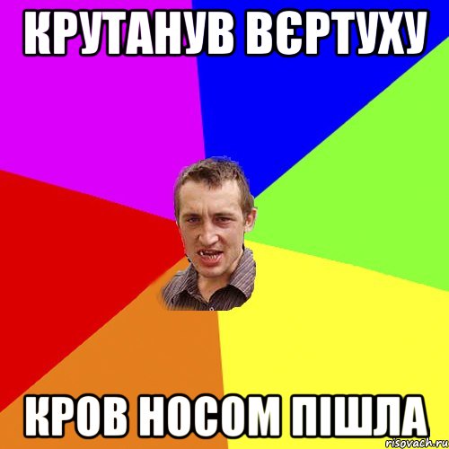 КРУТАНУВ ВЄРТУХУ КРОВ НОСОМ ПІШЛА, Мем Чоткий паца