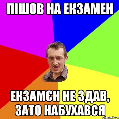 Пішов на екзамен Екзамєн не здав, зато набухався, Мем Чоткий паца