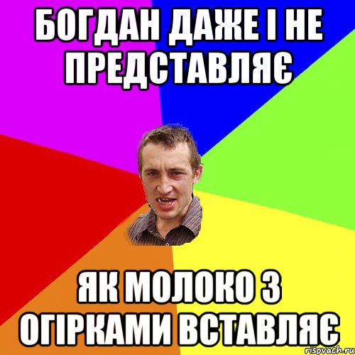 богдан даже і не представляє як молоко з огірками вставляє, Мем Чоткий паца