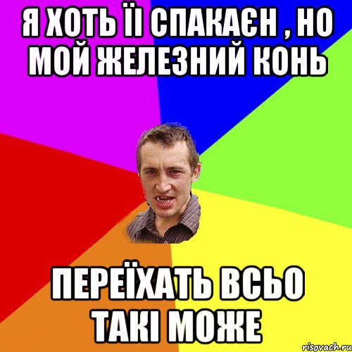 Я ХОТЬ ЇІ СПАКАЄН , НО МОЙ ЖЕЛЕЗНИЙ КОНЬ ПЕРЕЇХАТЬ ВСЬО ТАКІ МОЖЕ, Мем Чоткий паца