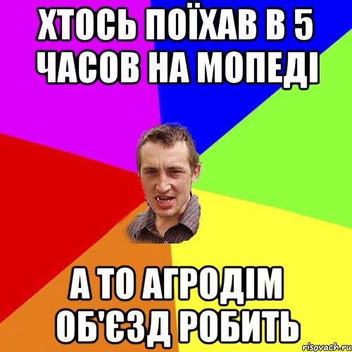 Хтось поїхав в 5 часов на мопеді а то Агродім об'єзд робить, Мем Чоткий паца