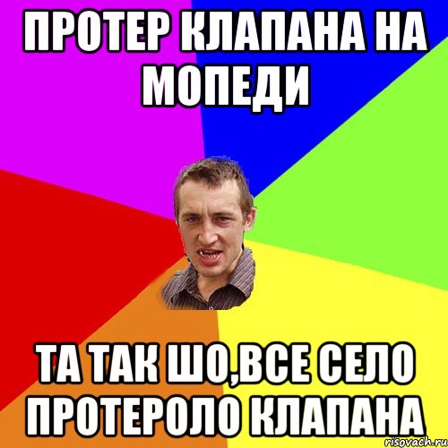 протер клапана на мопеди та так шо,все село протероло клапана, Мем Чоткий паца