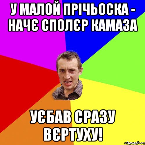 у малой прічьоска - начє сполєр камаза уєбав сразу вєртуху!, Мем Чоткий паца