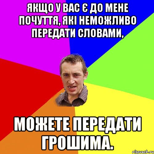 Якщо у вас є до мене почуття, які неможливо передати словами, можете передати грошима., Мем Чоткий паца