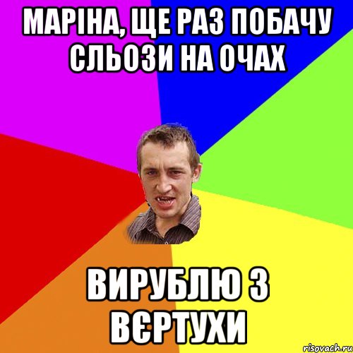 Маріна, ще раз побачу сльози на очах вирублю з вєртухи, Мем Чоткий паца