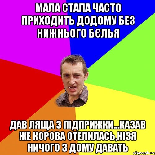 мала стала часто приходить додому без нижнього бєлья дав ляща з підприжки...казав же корова отелилась,нізя ничого з дому давать, Мем Чоткий паца