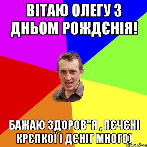 Вітаю Олегу з дньом рождєнія! Бажаю здоров"я , пєчєні крєпкої і дєніг много), Мем Чоткий паца