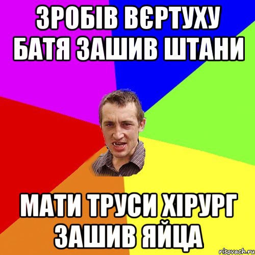 зробів вєртуху батя зашив штани мати труси хірург зашив яйца, Мем Чоткий паца