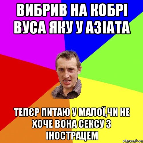 вибрив на кобрі вуса яку у азіата тепєр питаю у малої,чи не хоче вона сексу з інострацем, Мем Чоткий паца