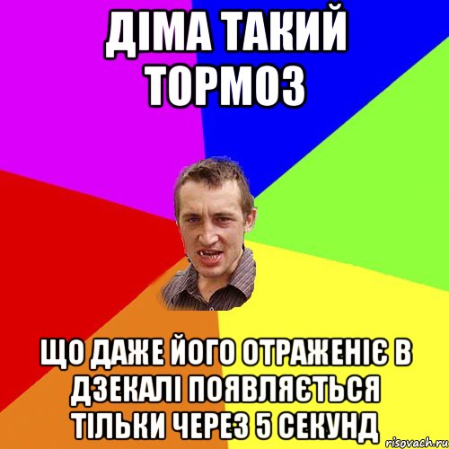 ДІМА ТАКИЙ ТОРМОЗ що даже його отраженіє в дзекалі появляється тільки через 5 секунд, Мем Чоткий паца