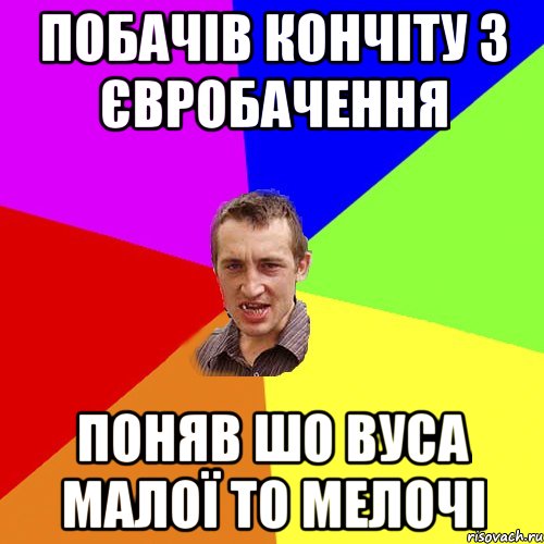 побачів кончіту з євробачення ПОНЯВ ШО ВУСА МАЛОЇ ТО МЕЛОЧІ, Мем Чоткий паца