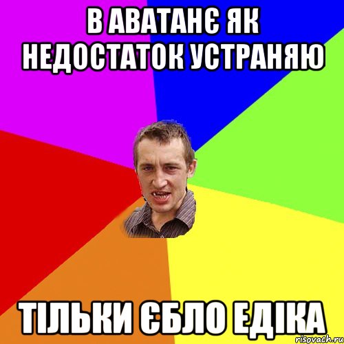 В АВАТАНЄ ЯК НЕДОСТАТОК УСТРАНЯЮ ТІЛЬКИ ЄБЛО ЕДІКА, Мем Чоткий паца