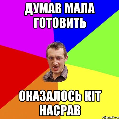 ДУМАВ МАЛА ГОТОВИТЬ ОКАЗАЛОСЬ КІТ НАСРАВ, Мем Чоткий паца