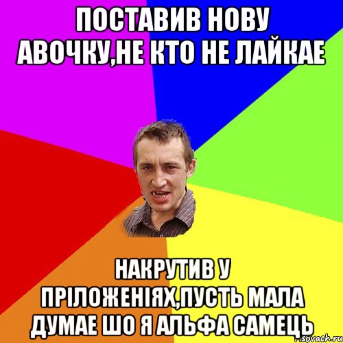 Поставив нову авочку,не кто не лайкае накрутив у пріложеніях,пусть мала думае шо я альфа самець, Мем Чоткий паца