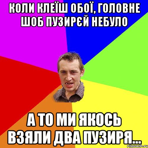 Коли клеїш обої, головне шоб пузирєй небуло А то ми якось взяли два пузиря..., Мем Чоткий паца
