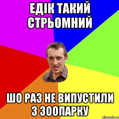 Едік такий стрьомний шо раз не випустили з зоопарку, Мем Чоткий паца