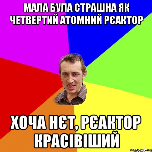 Мала була страшна як четвертий атомний рєактор хоча нєт, рєактор красівіший, Мем Чоткий паца