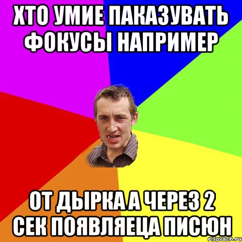 ХТО УМИЕ ПАКАЗУВАТЬ ФОКУСЫ НАПРИМЕР ОТ ДЫРКА А ЧЕРЕЗ 2 СЕК ПОЯВЛЯЕЦА ПИСЮН, Мем Чоткий паца