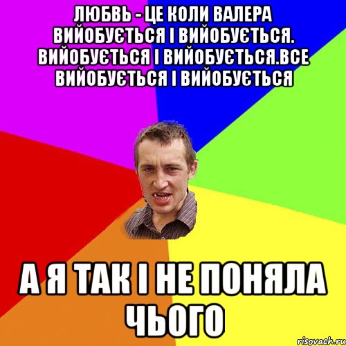 любвь - це коли Валера вийобується і вийобується. вийобується і вийобується.все вийобується і вийобується а я так і не поняла чього, Мем Чоткий паца