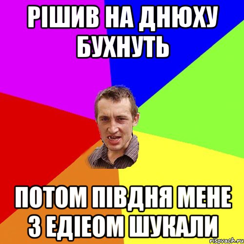 РІШИВ НА ДНЮХУ БУХНУТЬ ПОТОМ ПІВДНЯ МЕНЕ З ЕДІЕОМ ШУКАЛИ, Мем Чоткий паца