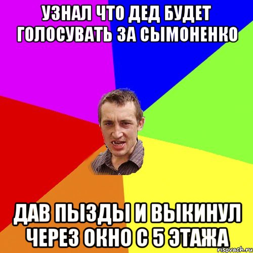 узнал что дед будет голосувать за Сымоненко дав пызды и выкинул через окно с 5 этажа, Мем Чоткий паца