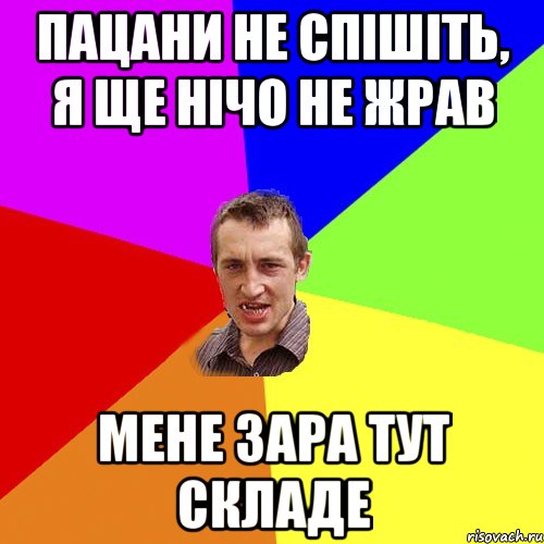 Пацани не спішіть, я ще нічо не жрав мене зара тут складе, Мем Чоткий паца